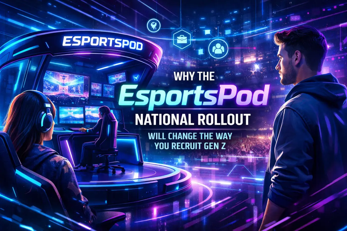 Why the EsportsPod National Rollout Will Change the Way You Recruit Gen Z